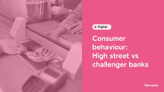 Featured image for High Street vs Challenger banks - Consumer behaviour UK